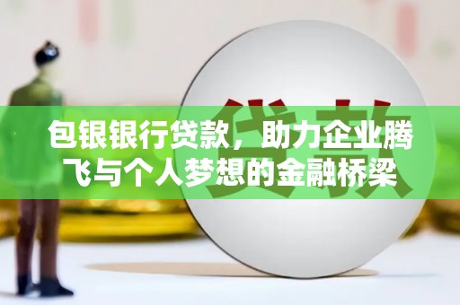 泉山包银银行贷款，助力企业腾飞与个人梦想的金融桥梁