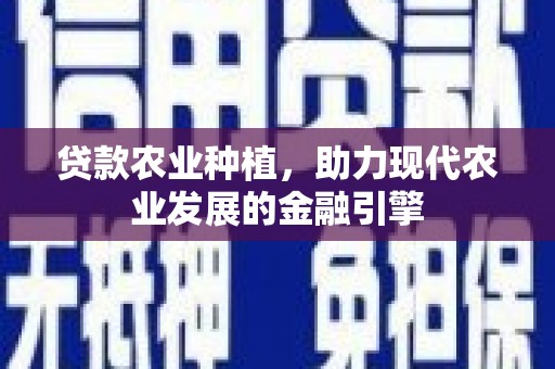 泉山贷款农业种植，助力现代农业发展的金融引擎