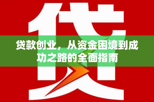 泉山贷款创业，从资金困境到成功之路的全面指南