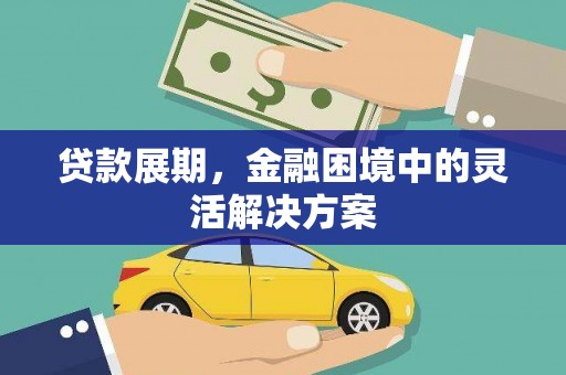 泉山贷款展期，金融困境中的灵活解决方案