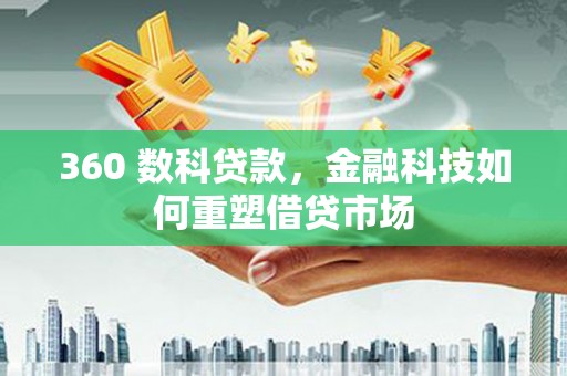 泉山360 数科贷款，金融科技如何重塑借贷市场