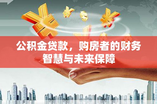 泉山公积金贷款，购房者的财务智慧与未来保障