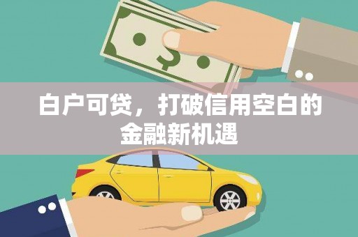泉山白户可贷，打破信用空白的金融新机遇