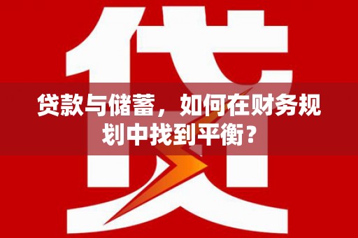 泉山贷款与储蓄，如何在财务规划中找到平衡？