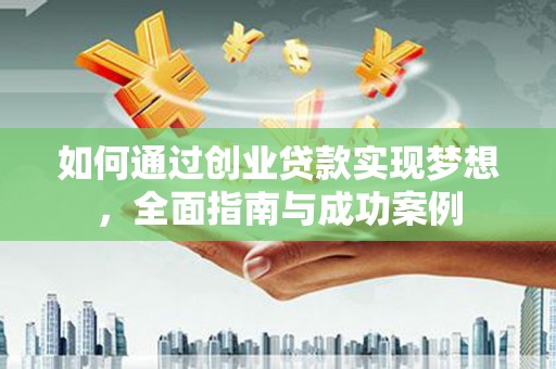 泉山如何通过创业贷款实现梦想，全面指南与成功案例