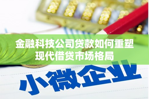泉山金融科技公司贷款如何重塑现代借贷市场格局