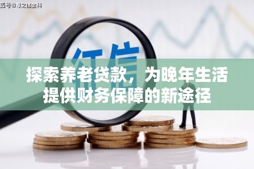 泉山探索养老贷款，为晚年生活提供财务保障的新途径