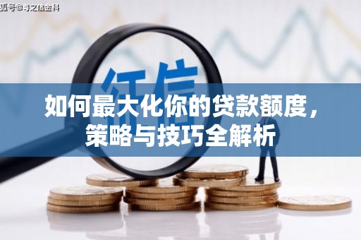 泉山如何最大化你的贷款额度，策略与技巧全解析