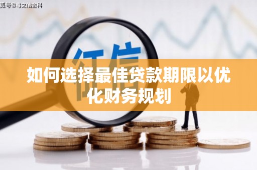 泉山如何选择最佳贷款期限以优化财务规划