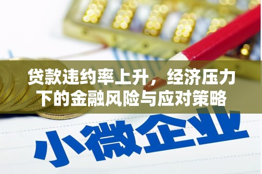 泉山贷款违约率上升，经济压力下的金融风险与应对策略