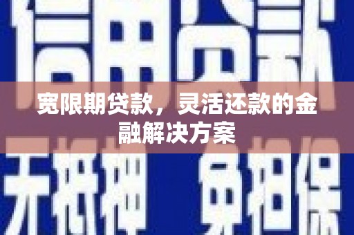 泉山宽限期贷款，灵活还款的金融解决方案