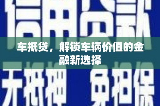 泉山车抵贷，解锁车辆价值的金融新选择