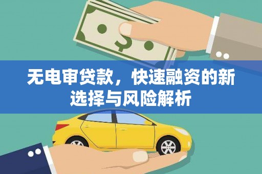 泉山无电审贷款，快速融资的新选择与风险解析