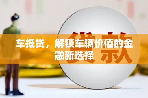 泉山车抵贷，解锁车辆价值的金融新选择