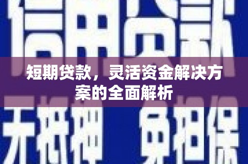 泉山短期贷款，灵活资金解决方案的全面解析
