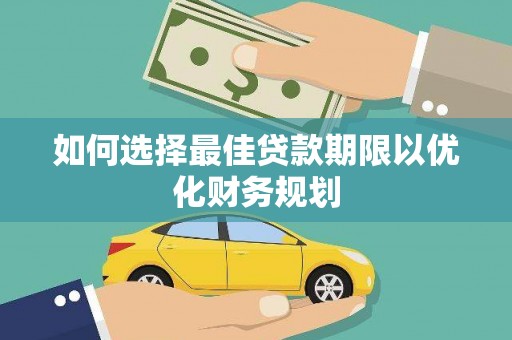 泉山如何选择最佳贷款期限以优化财务规划