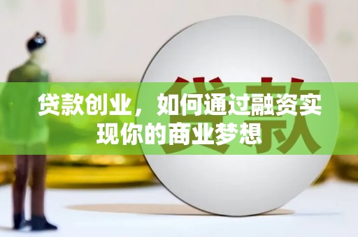 泉山贷款创业，如何通过融资实现你的商业梦想