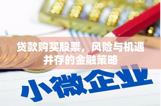 泉山贷款购买股票，风险与机遇并存的金融策略