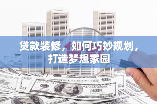 泉山贷款装修，如何巧妙规划，打造梦想家园
