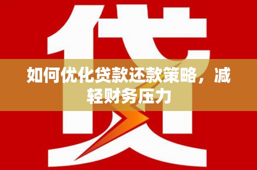 泉山如何优化贷款还款策略，减轻财务压力