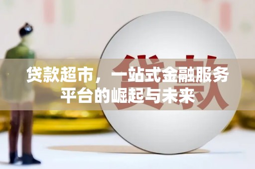 泉山贷款超市，一站式金融服务平台的崛起与未来