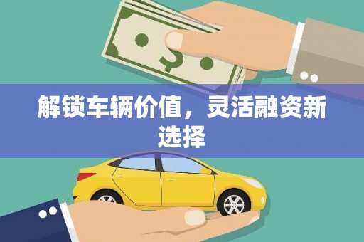 泉山解锁车辆价值，灵活融资新选择
