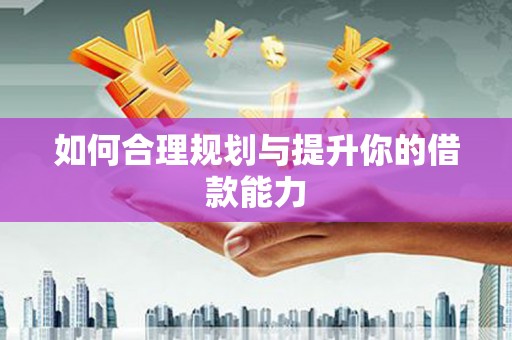 泉山如何合理规划与提升你的借款能力