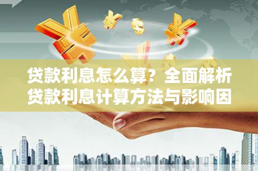 泉山贷款利息怎么算？全面解析贷款利息计算方法与影响因素