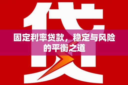 泉山固定利率贷款，稳定与风险的平衡之道