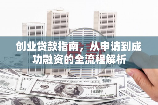 泉山创业贷款指南，从申请到成功融资的全流程解析